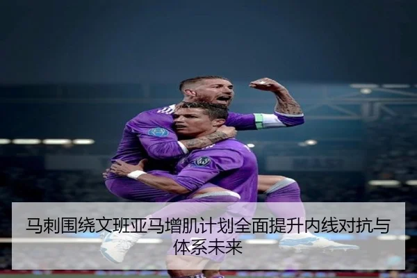马刺围绕文班亚马增肌计划全面提升内线对抗与体系未来