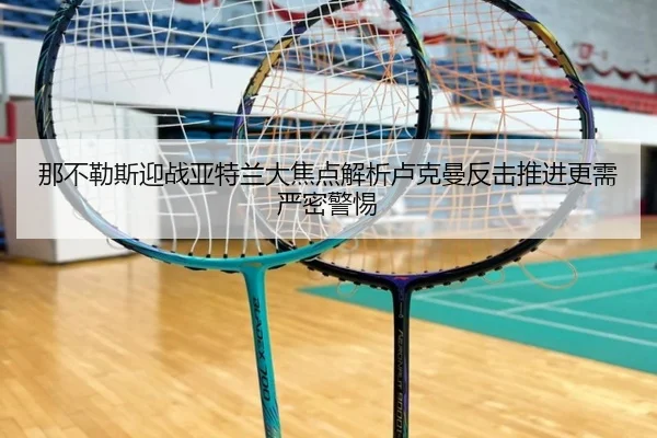那不勒斯迎战亚特兰大焦点解析卢克曼反击推进更需严密警惕